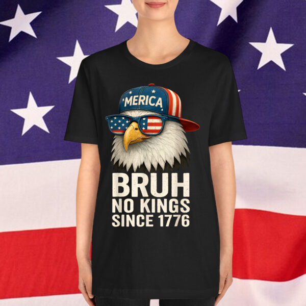 Bruh No Kings Since 1776 Fourth 4th Of July Eagle Shirt