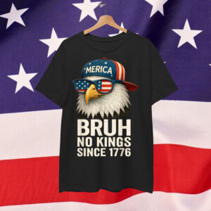 Bruh No Kings Since 1776 Fourth 4th Of July Eagle Shirt