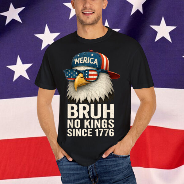 Bruh No Kings Since 1776 Fourth 4th Of July Eagle Shirt