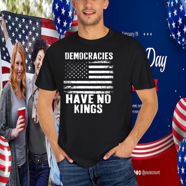 Democracies Have No Kings Ina America T-Shirt