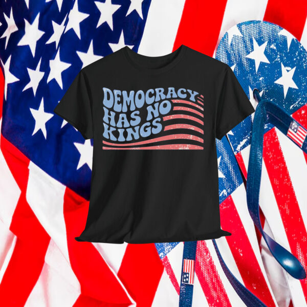 Democracy Has No King Shirt