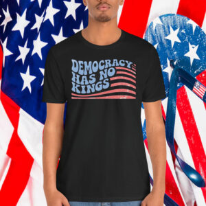 Democracy Has No King Shirt