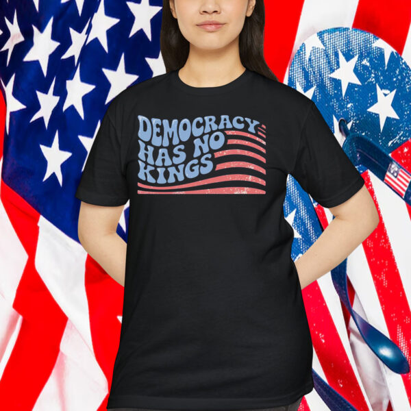 Democracy Has No King Shirt