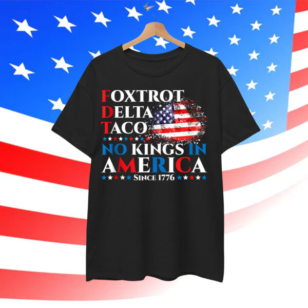Foxtrot Delta Taco No Kings In America Since 1776 Shirt