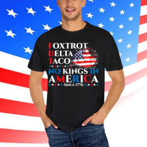 Foxtrot Delta Taco No Kings In America Since 1776 Shirt