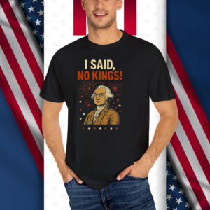 I Said, No Kings! T-Shirt
