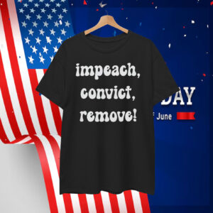 Impeach, Convict, Remove! T-Shirts