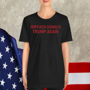 Impeach Donald Trump Again Shirt