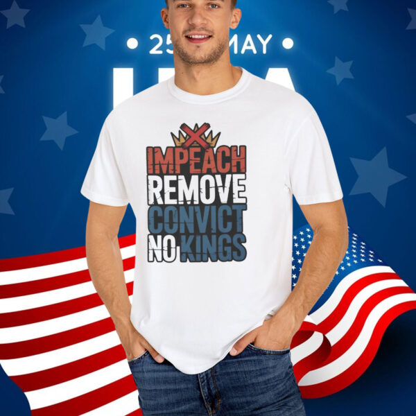 Impeach Remove Convict No Kings T-Shirt
