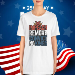 Impeach Remove Convict No Kings T-Shirt