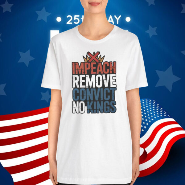 Impeach Remove Convict No Kings T-Shirt