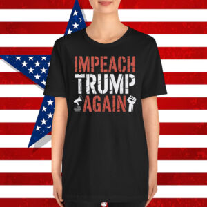 Impeach Trump Again Shirt