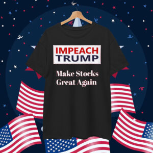 Impeach Trump Make Stocks Great Again T-Shirt