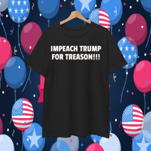 Impeach Trump for Treason!!! T-Shirt