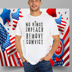No Kings Impeach Remove Convict Shirt