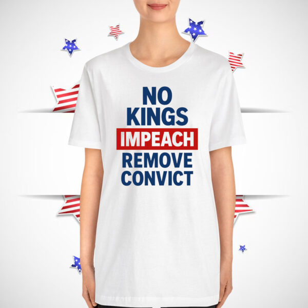No Kings Impeach Remove Convict Unisex T-Shirts