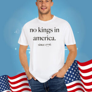 No Kings In America Since 1776 T-Shirt