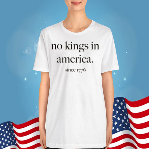 No Kings In America Since 1776 T-Shirt