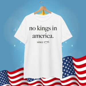 No Kings In America Since 1776 T-Shirt