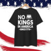 No Kings In America Since 1776 T-Shirts