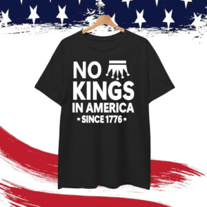No Kings In America Since 1776 T-Shirts