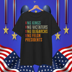 No Kings No Dicators No Oligarchs No Felon Presidents T-Shirt