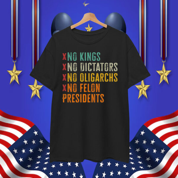 No Kings No Dicators No Oligarchs No Felon Presidents T-Shirt
