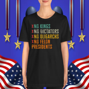 No Kings No Dicators No Oligarchs No Felon Presidents T-Shirt