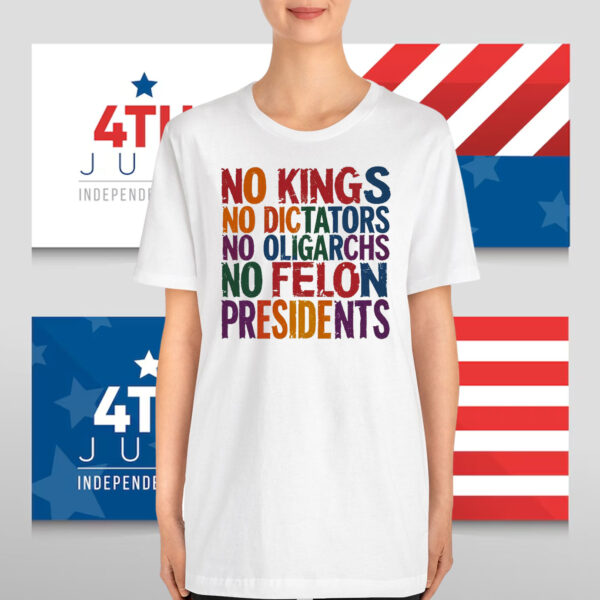No Kings No Dictators No Oligarchs No Felon Presidents T-Shirt