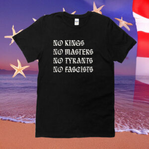 No Kings No Masters No Tyrants No Fascists Shirt