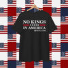 No Kings in America Since 1776 Shirts