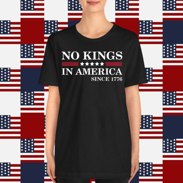 No Kings in America Since 1776 Shirts