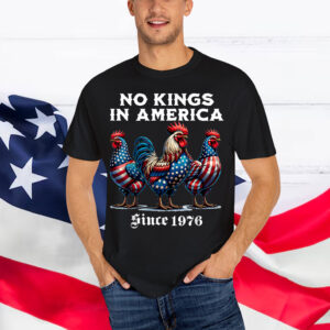 No Kings in America Since 1976 Rooster Shirt