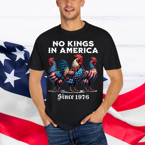 No Kings in America Since 1976 Rooster Shirt