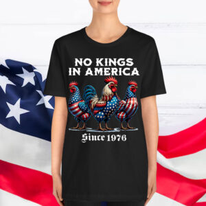 No Kings in America Since 1976 Rooster Shirt