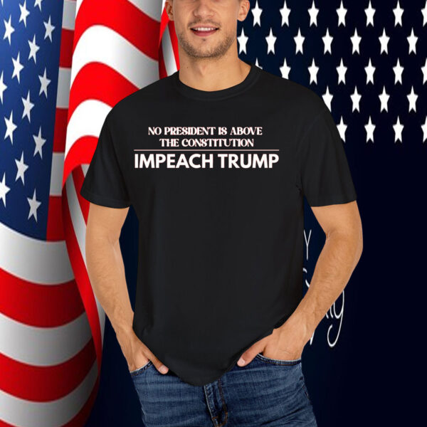 No President Is Above The Constitution Impeach Trump T-Shirt