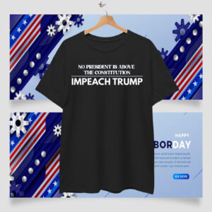 No President Is Above The Constitution Impeach Trump T-Shirts