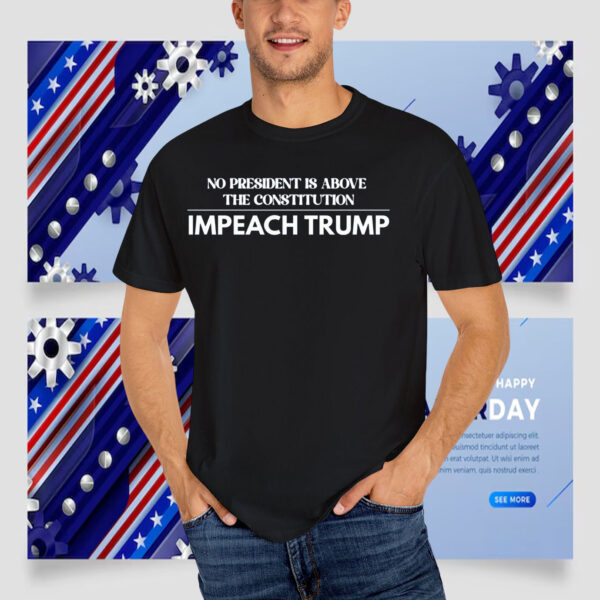 No President Is Above The Constitution Impeach Trump T-Shirts