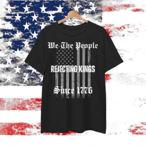 Not King In America Rejecting Kings Since 1776 We The People Shirt