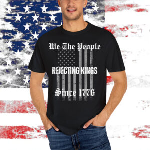 Not King In America Rejecting Kings Since 1776 We The People Shirt