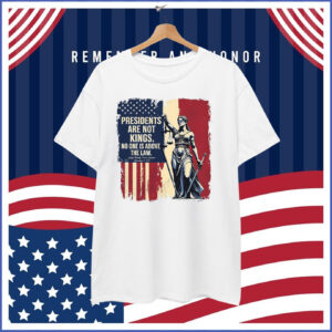 President Are Not Kings No One Is Above The Law T-Shirts