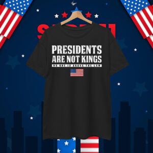 Presidents Are Not Kings No One Is Above The Law T-Shirt