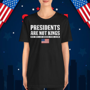 Presidents Are Not Kings No One Is Above The Law T-Shirt