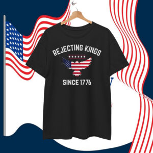 Rejecting Kings America Since 1776 T-Shirt