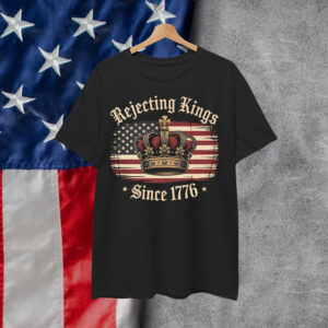 Rejecting Kings Since 1776 Funny American Shirt