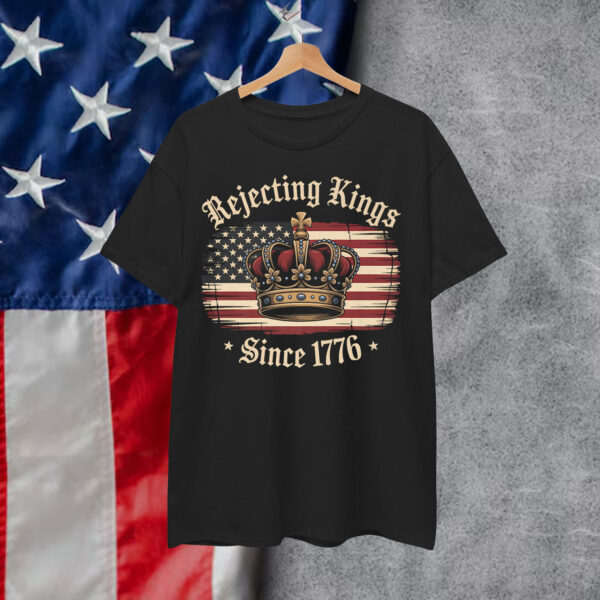 Rejecting Kings Since 1776 Funny American Shirt