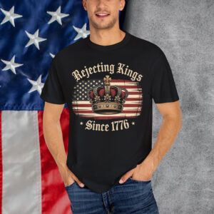 Rejecting Kings Since 1776 Funny American Shirt