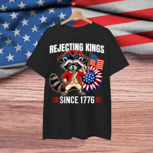 Rejecting Kings Since 1776 Shirt