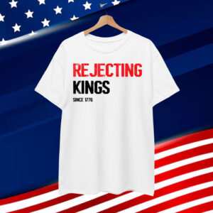Rejecting Kings Since 1776 Patriotic Democracy Shirt