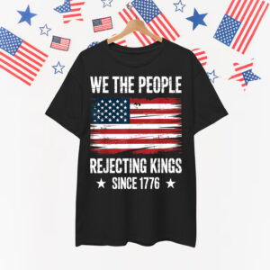 Rejecting Kings Since 1776 Patriotic USA Shirt